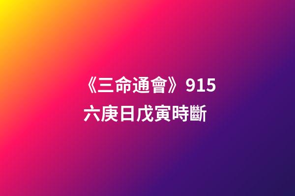 《三命通會》9.15 六庚日戊寅時斷